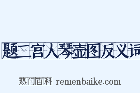 题二宫人琴壶图反义词是什么意思的图片